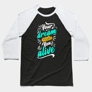 Your Dream Make You Alive Baseball T-Shirt